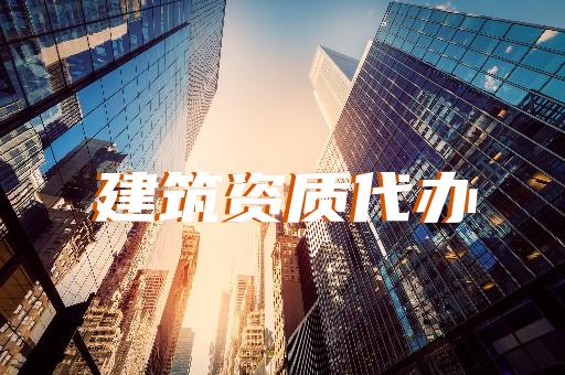 西安建筑資質(zhì)代辦流程